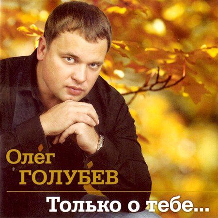 Олег Голубев – Только о тебе… (2012)