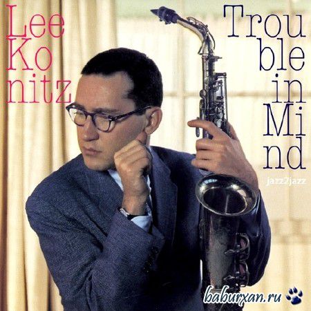 Lee Konitz - Trouble in Mind (2014)