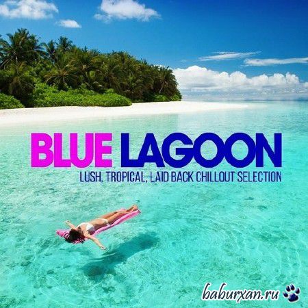 Blue Lagoon. Lush, Tropica,l Laid Back, Chillout Selection (2014)