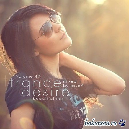Trance Desire Volume 47 (Mixed by Oxya^) (2014)