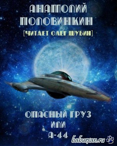 Половинкин Анатолий - Опасный груз или А-44 (Аудиокнига)
